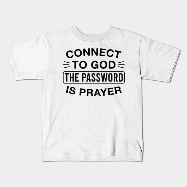 Connect to God the Password Is Prayer Praying Quote Kids T-Shirt by FOZClothing